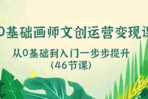 (10781期)0基础画师 文创运营变现课,从0基础到入门一步步提升(46节课)