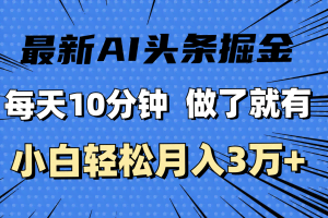 (11889期)最新AI头条掘金,每天10分钟,做了就有,小白也能月入3万+
