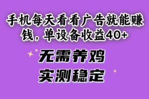 （14767期）手机每天看看广告就能赚钱，单设备收益40+ 无需养鸡，实测稳定