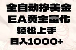 （17419期）全自动挣美金，EA黄金量化，小白轻松入手，日入1000+